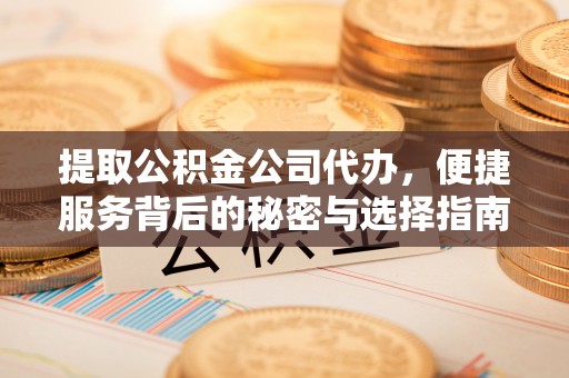 乌丘提取公积金公司代办，便捷服务背后的秘密与选择指南