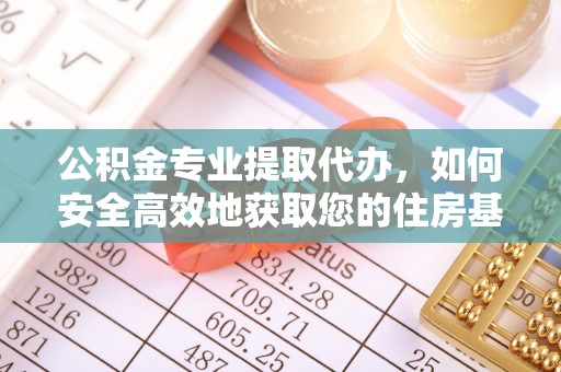 乌丘公积金专业提取代办，如何安全高效地获取您的住房基金
