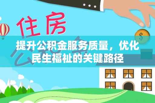 乌丘提升公积金服务质量，优化民生福祉的关键路径