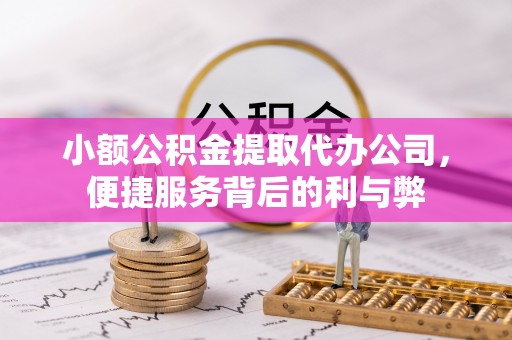 乌丘小额公积金提取代办公司，便捷服务背后的利与弊
