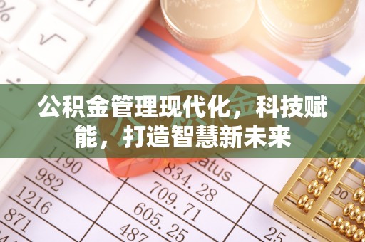 乌丘公积金管理现代化，科技赋能，打造智慧新未来