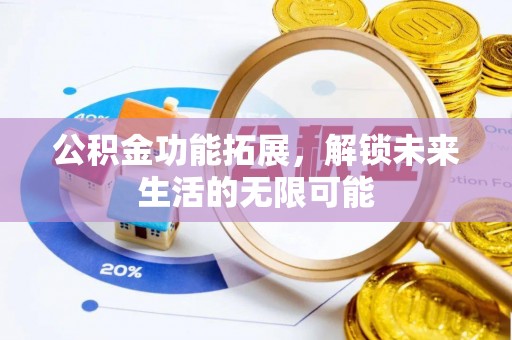乌丘公积金功能拓展，解锁未来生活的无限可能