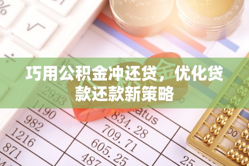 乌丘巧用公积金冲还贷，优化贷款还款新策略