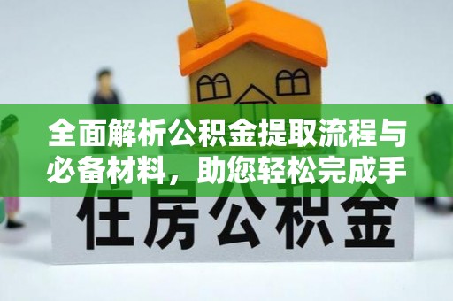 乌丘全面解析公积金提取流程与必备材料，助您轻松完成手续办理