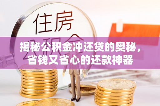 乌丘揭秘公积金冲还贷的奥秘，省钱又省心的还款神器