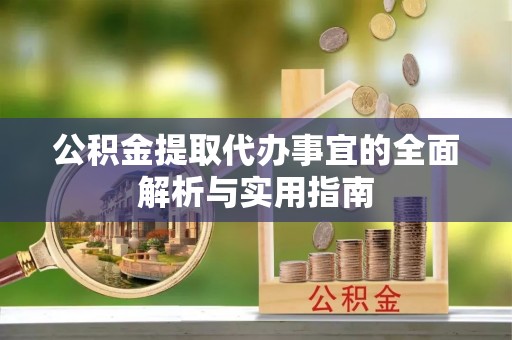 乌丘公积金提取代办事宜的全面解析与实用指南