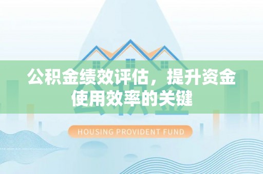 乌丘公积金绩效评估，提升资金使用效率的关键