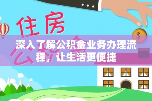 乌丘深入了解公积金业务办理流程，让生活更便捷