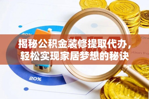 乌丘揭秘公积金装修提取代办，轻松实现家居梦想的秘诀