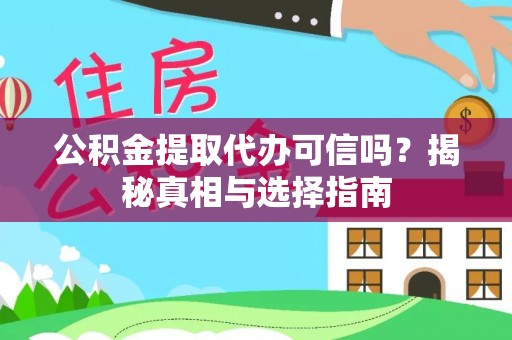 乌丘公积金提取代办可信吗？揭秘真相与选择指南