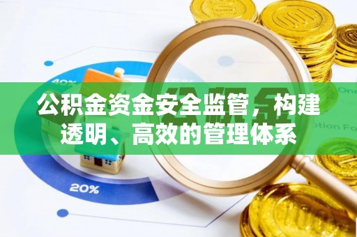 乌丘公积金资金安全监管，构建透明、高效的管理体系