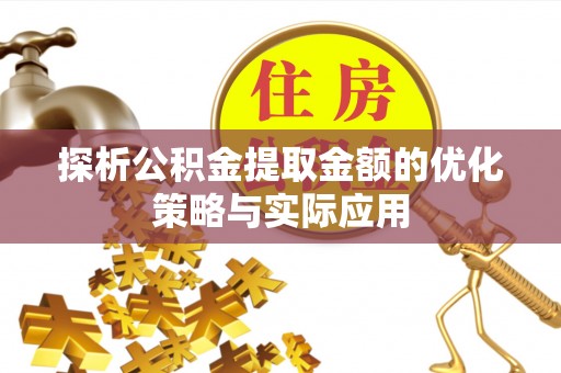 乌丘探析公积金提取金额的优化策略与实际应用