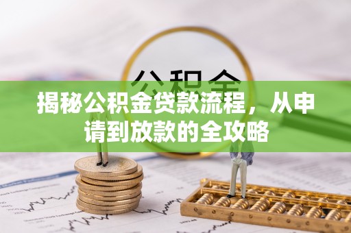 乌丘揭秘公积金贷款流程，从申请到放款的全攻略