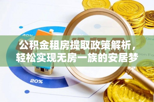 乌丘公积金租房提取政策解析，轻松实现无房一族的安居梦想