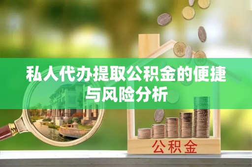 乌丘私人代办提取公积金的便捷与风险分析
