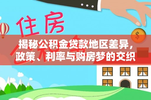 乌丘揭秘公积金贷款地区差异，政策、利率与购房梦的交织