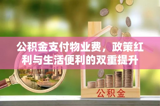 乌丘公积金支付物业费，政策红利与生活便利的双重提升
