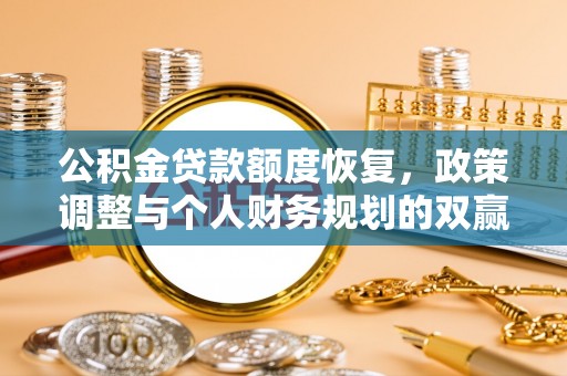 乌丘公积金贷款额度恢复，政策调整与个人财务规划的双赢之道
