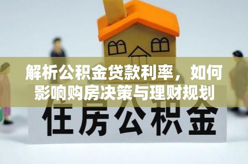 乌丘解析公积金贷款利率，如何影响购房决策与理财规划