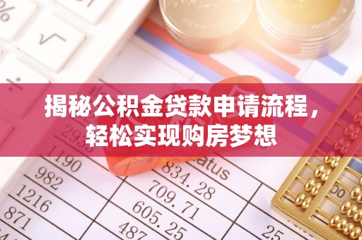 乌丘揭秘公积金贷款申请流程，轻松实现购房梦想