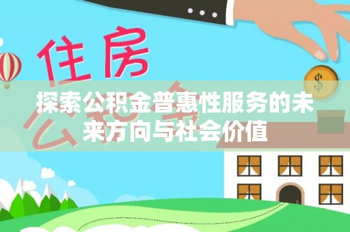 乌丘探索公积金普惠性服务的未来方向与社会价值