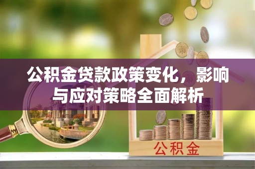 乌丘公积金贷款政策变化，影响与应对策略全面解析