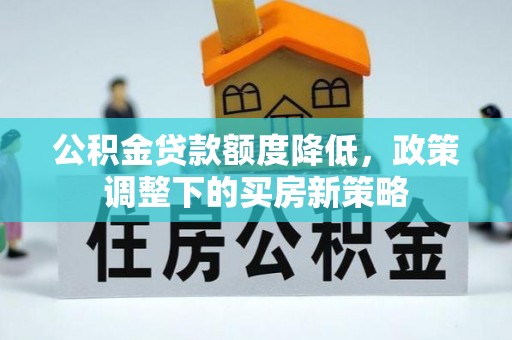 乌丘公积金贷款额度降低，政策调整下的买房新策略