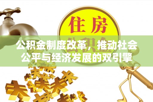 乌丘公积金制度改革，推动社会公平与经济发展的双引擎