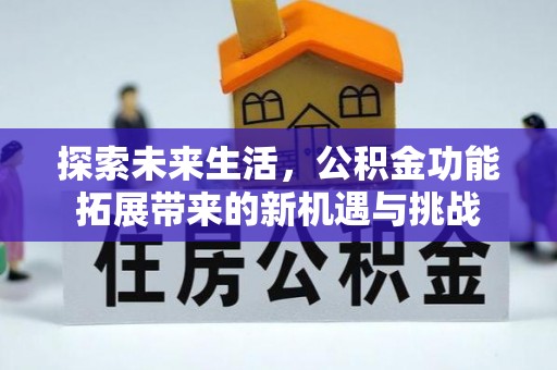 乌丘探索未来生活，公积金功能拓展带来的新机遇与挑战
