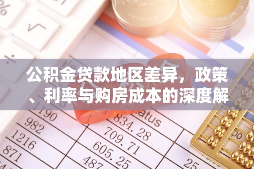 乌丘公积金贷款地区差异，政策、利率与购房成本的深度解析