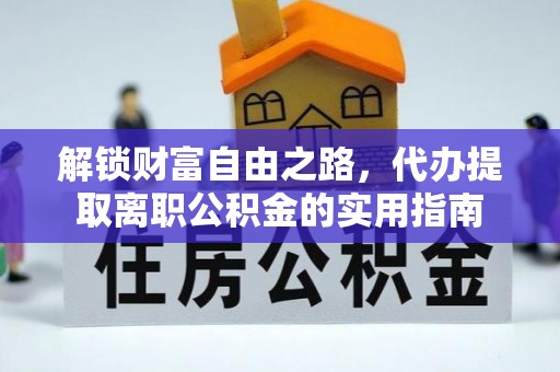 乌丘解锁财富自由之路，代办提取离职公积金的实用指南
