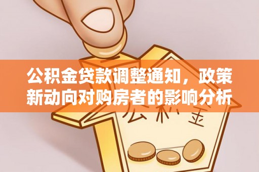 乌丘公积金贷款调整通知，政策新动向对购房者的影响分析