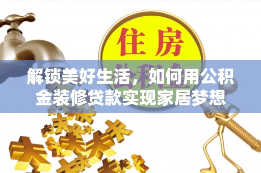 乌丘解锁美好生活，如何用公积金装修贷款实现家居梦想
