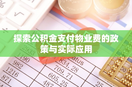 乌丘探索公积金支付物业费的政策与实际应用