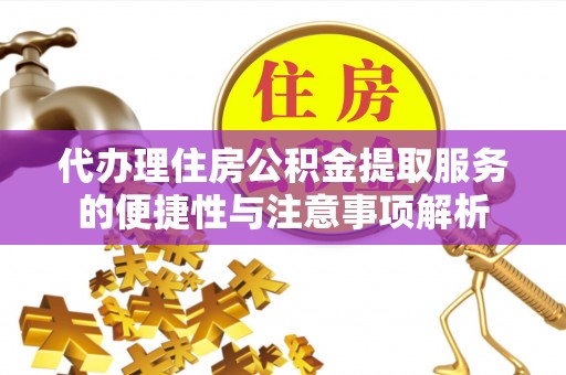 乌丘代办理住房公积金提取服务的便捷性与注意事项解析