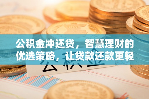乌丘公积金冲还贷，智慧理财的优选策略，让贷款还款更轻松