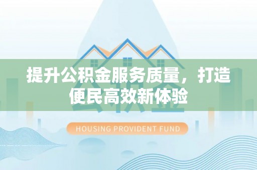 乌丘提升公积金服务质量，打造便民高效新体验