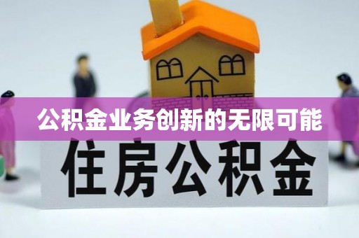乌丘公积金业务创新的无限可能