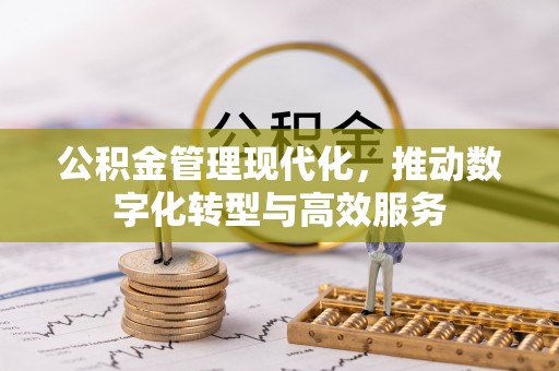 乌丘公积金管理现代化，推动数字化转型与高效服务