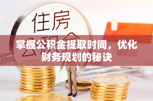 乌丘掌握公积金提取时间，优化财务规划的秘诀