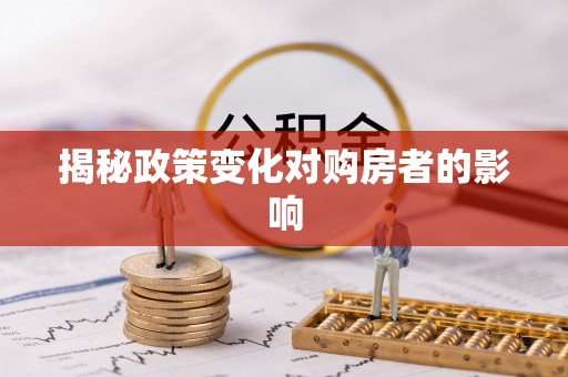 乌丘揭秘政策变化对购房者的影响