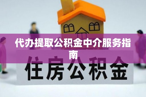 乌丘代办提取公积金中介服务指南