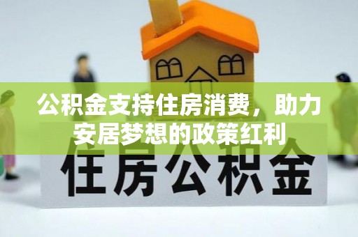 乌丘公积金支持住房消费，助力安居梦想的政策红利