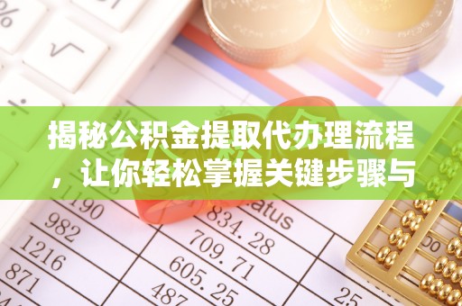 乌丘揭秘公积金提取代办理流程，让你轻松掌握关键步骤与注意事项