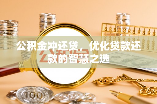 乌丘公积金冲还贷，优化贷款还款的智慧之选