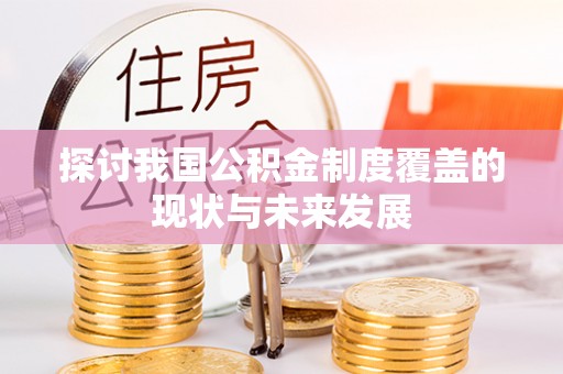 乌丘探讨我国公积金制度覆盖的现状与未来发展