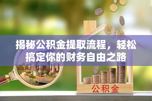 乌丘揭秘公积金提取流程，轻松搞定你的财务自由之路
