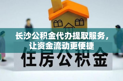 乌丘长沙公积金代办提取服务，让资金流动更便捷