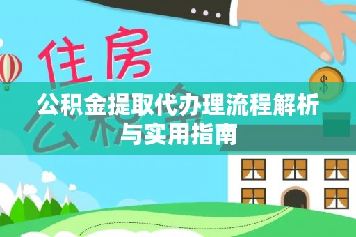 乌丘公积金提取代办理流程解析与实用指南