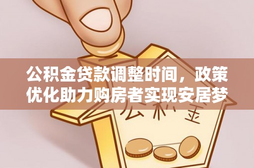 乌丘公积金贷款调整时间，政策优化助力购房者实现安居梦
